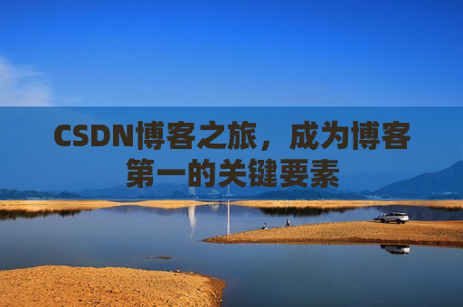 CSDN博客之旅，成为博客第一的关键要素